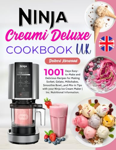 Ninja Creami Deluxe Cookbook UK: 1001 Days Easy-to-Make and Delicious Recipes for Making Sorbet, Gelato, Milkshakes, Smoothie Bowl,,,and Mix-in Tips ... Cream Maker | Inc. Nutritional Information.