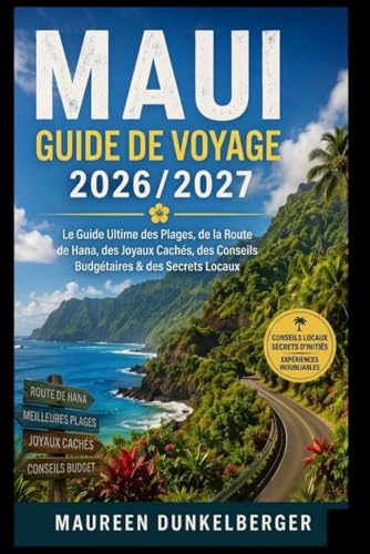 Guide de voyage de Maui 2026/2027 : Le guide ultime des plages, de la route de Hana, des trésors cachés, des bons plans et des secrets des locaux