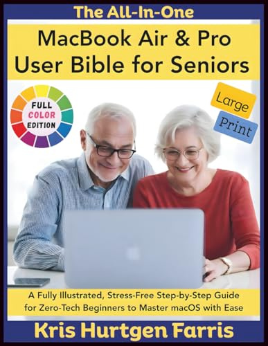 The All-In-One MacBook Air & Pro User Bible for Seniors: A Fully Illustrated, Stress-Free Step-by-Step Guide for Zero-Tech Beginners to Master macOS with Ease