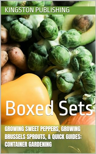 Growing Sweet Peppers, Growing Brussels Sprouts, & Quick Guides: Container Gardening: Boxed Sets (City Gardening)