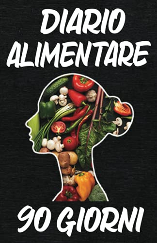 Diario ALIMENTARE: Agenda Giornaliera da Compilare per Mangiare Sano | Fantastico per Tornare in Forma in 90 Giorni e Ritrovare il Proprio Benessere