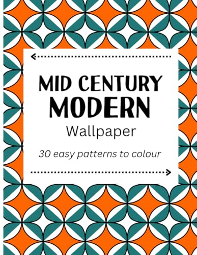 Mid Century Modern Wallpaper: 30 easy patterns to colour in for adults and teens