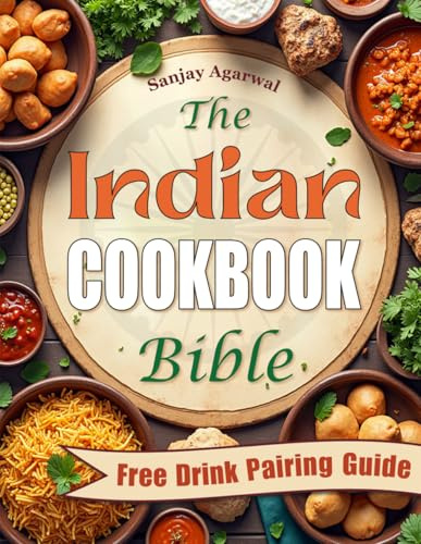 The Indian Cookbook Bible: Easy-to-Follow Recipes That Bring the True Essence of India to Your Kitchen | Master Authentic Indian Cooking and Create Memorable Meals That Delight Everyone at Your Table