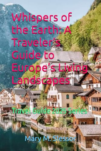 Whispers of the Earth: A Traveler’s Guide to Europe’s Living Landscapes: Travel Guide 2025 Series