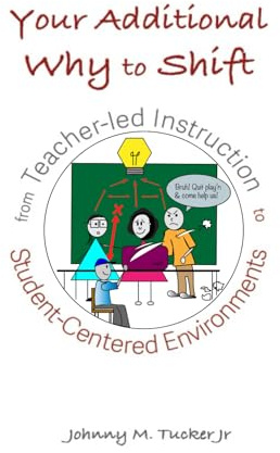 Your Additional WHY to Shift from Teacher-Led Instruction to Student-Centered Environments