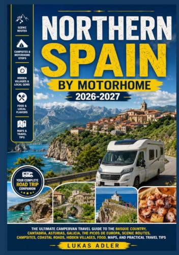 NORTHERN SPAIN BY MOTORHOME 2026-2027: The Ultimate Campervan Travel Guide to the Basque Country, Cantabria, Asturias, Galicia, the Picos de Europa, ... Food, Maps, and Practical Travel Tips