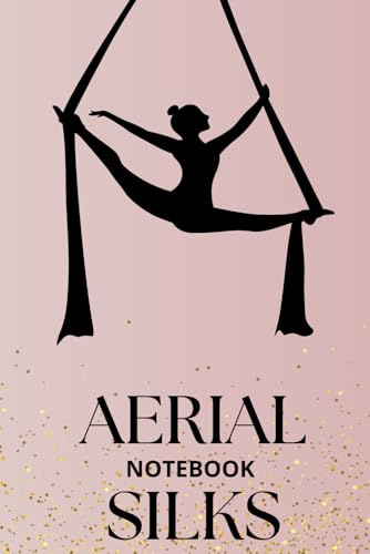 AERIAL SILKS NOTEBOOK: Training notebook for recording progress, tricks, and dreams in the air