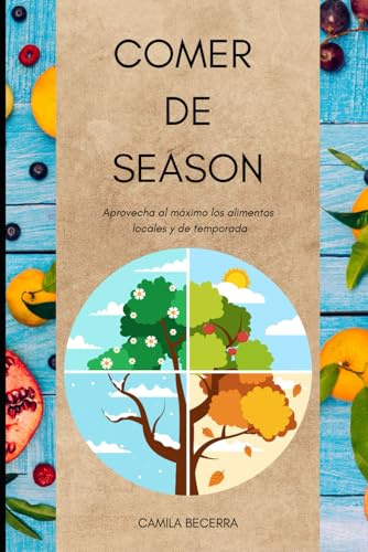 COMER DE SEASON: Aprovecha al máximo los alimentos locales y de temporada