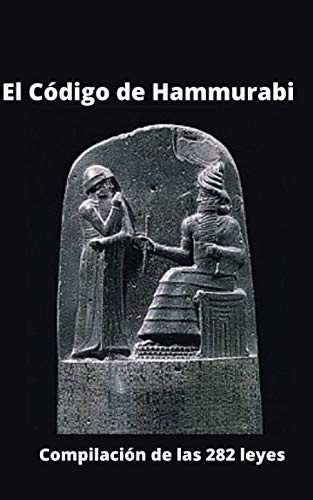 El Código de Hammurabi: Compilación de las 282 Leyes