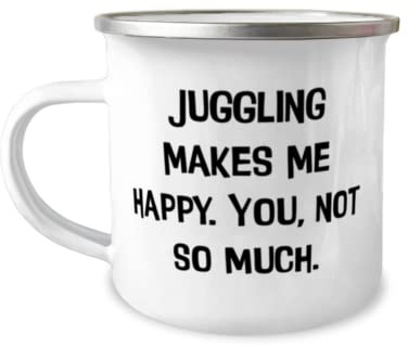 Juggling Gifts For Men Women, Juggling Makes Me Happy. You, not so much, Reusable Juggling 12oz Camper Mug, From Friends, Juggling equipment, Juggling props, Juggling balls, Juggling clubs, Juggling