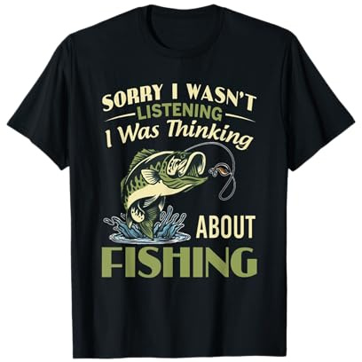 Sorry I Wasn't Listening I was Thinking About Fishing T-Shirt