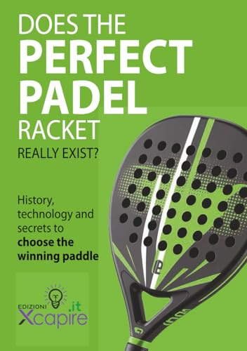 DOES THE PERFECT PADEL RACKET REALLY EXIST?: History, technology and secrets to choose the winning paddle