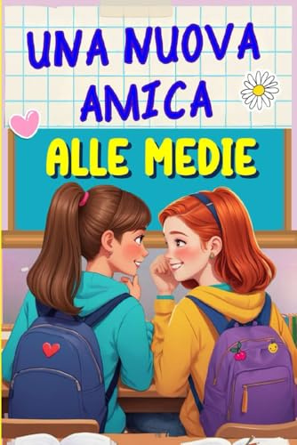 Una nuova amica alle medie: un libro per ragazze di 11 anni tra adolescenza, sogni ed emozionanti avventure a scuola