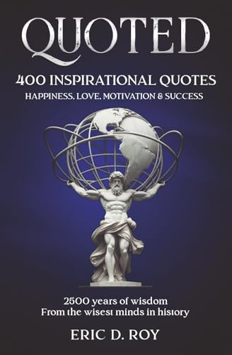 QUOTED: The 400 GREATEST quotes of all time: 2500 years of wisdom: HAPPINESS, LOVE, MOTIVATION & SUCCESS (The QUOTED book collection)