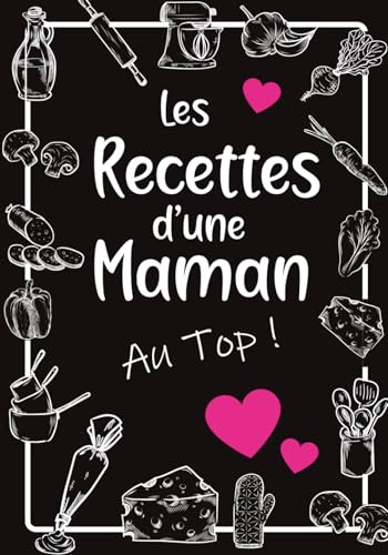 Les Recettes d'une Maman au Top !: Livre de recettes de cuisine à compléter | Deux pages à remplir pour chaque recette de maman | Cahier pour noter ... | Cadeau pour Noel ou la fête des mères