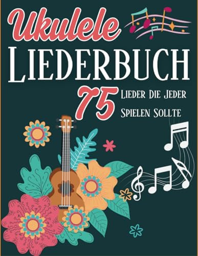 Ukulele Liederbuch: 75 Lieder Die Jeder Spielen Sollte