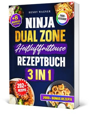 Ninja Dual Zone Heißluftfritteuse Rezeptbuch 3 in 1: Das XXL Airfryer Kochbuch in Farbe – 3 in 1 mit vielen Rezepten für Anfänger & Profis