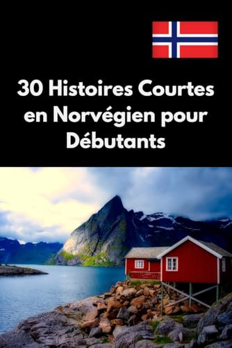 30 Histoires Courtes en Norvégien pour Débutants: Histoires simples et captivantes pour enrichir votre vocabulaire et améliorer votre compréhension en norvégien.