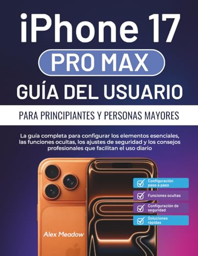 iPhone 17 Pro Max Guía del usuario para principiantes y personas mayores: La guía completa para configurar los elementos esenciales, las funciones ... profesionales que facilitan el uso diario