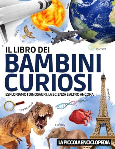 Il Libro dei Bambini Curiosi: L'enciclopedia per bambini dai 6 ai 10 anni per scoprire e imparare tutto sui dinosauri, l'astronomia, gli animali, la ... educativa per rispondere a tutte le domande