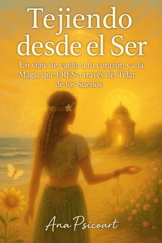 Tejiendo desde el Ser: Un Viaje de vuelta a tu Corazón y a la Magia que ERES a través del Telar de los Sueños