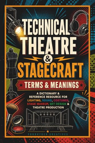 Technical Theatre & Stagecraft Terms & Meanings: A Dictionary & Reference Resource for Lighting, Sound, Costumes, Stage Makeup, Set Design & Theatre Production - Theater Book
