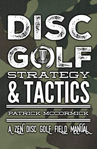DISC GOLF STRATEGY & TACTICS: A Zen Disc Golf Field Manual