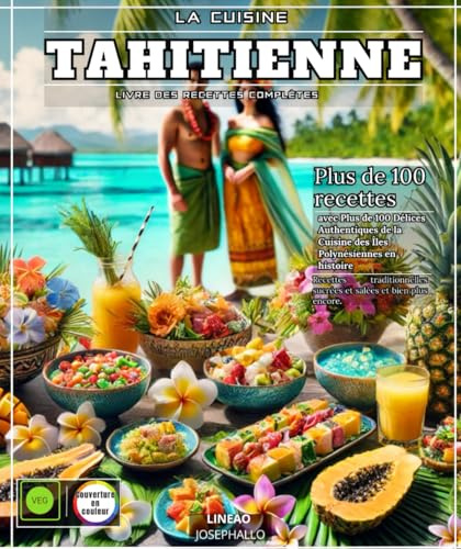 La Cuisine Tahitienne : Livre des Recettes Complètes avec Plus de 100 Délices Authentiques de la Cuisine des Îles Polynésiennes en histoire