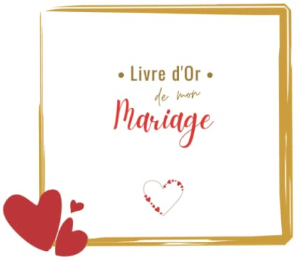 Livre d'Or de mon Mariage: 100 pages personnalisable pour mariage - album de souvenirs, témoignages, photos - Thème blanc doré et coeur rouge