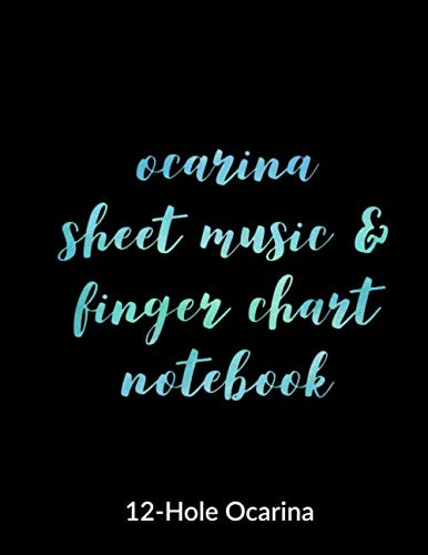 Ocarina Sheet Music and Finger Chart Notebook: 12 Hole Ocarina. Blank 6 Staves, 6 Lines of Finger Charts Per Page, 120 Pages Music Manuscript for Ocarina Musicians