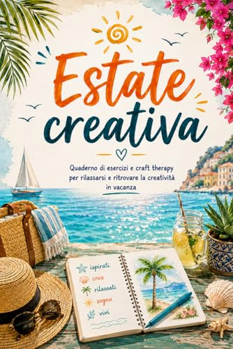Estate creativa: Quaderno di esercizi creativi e craft therapy per rilassarsi e ritrovare la creatività in vacanza