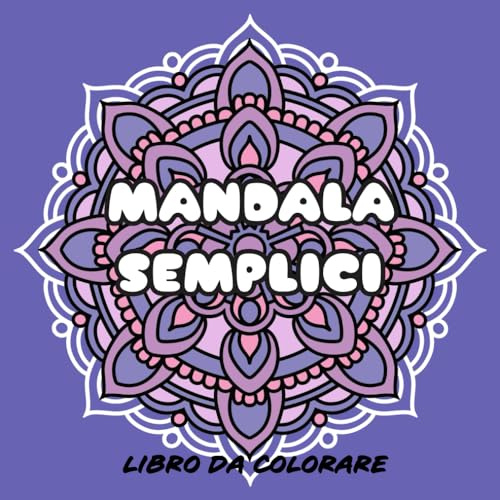 Mandala Semplici: Libro da colorare antistress disegnato a mano per rilassarsi e meditare. Adatto per adulti e ragazzi.
