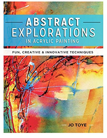 Abstract Explorations in Acrylic Painting: Fun, Creative and Innovative Techniques
