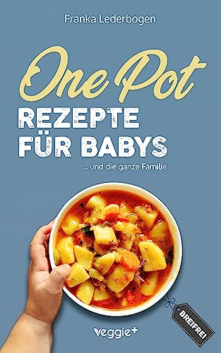 One-Pot-Rezepte für Babys: Das große Beikost-Kochbuch mit breifreien One-Pot-Gerichten für die ganze Familie