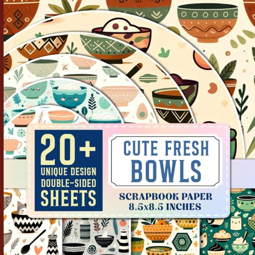 Cute Fresh Bowls Scrapbook Paper: Colorful Double-Sided Designs for Gift Wrapping, Junk Journaling, Collage Art, and Decoupage