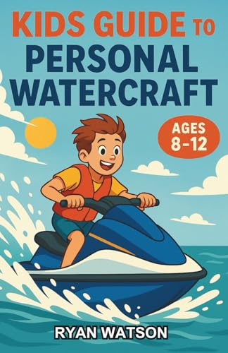 Kids Guide to Personal Watercraft: A Chapter Book for Kids 8-12 to Learn the Science, Safety, and Thrills of Water Riding