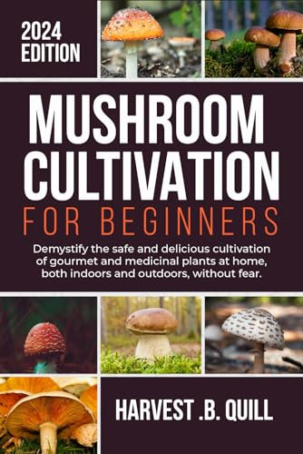 MUSHROOM CULTIVATION FOR BEGINNERS: Demystify the safe and delicious cultivation of gourmet and medicinal plants at home, both indoors and outdoors, without fear.