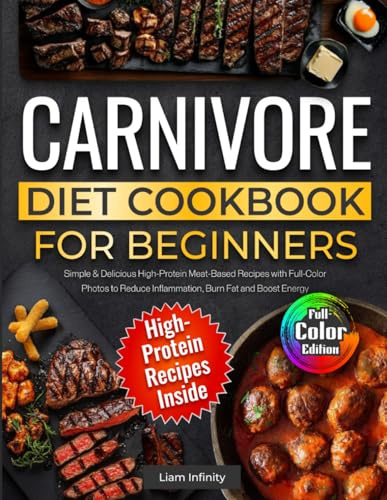 Carnivore Diet Cookbook for Beginners: Simple & Delicious High-Protein Meat-Based Recipes with Full-Color Photos to Reduce Inflammation, Burn Fat and Boost Energy