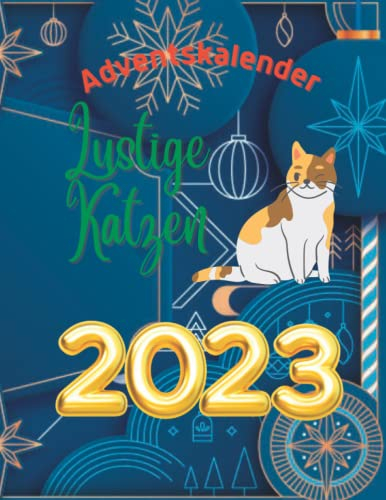 Adventskalender lustige katzen 2023: 24 einzigartige Schnappschüsse der süßesten und lustigsten Katze, für alle Katzenliebhaber weltweit 2023.