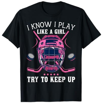 Funny I Know I Play Like A Girl Try To Keep Up Ice Hockey T-Shirt