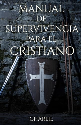 MANUAL DE SUPERVIVENCIA PARA EL CRISTIANO: Estrategias de supervivencia, fe y logística para un mundo en crisis