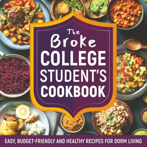 The Broke College Student's Cookbook: Easy, Budget-Friendly and Healthy Recipes for Dorm Living. No Oven, No Problem!