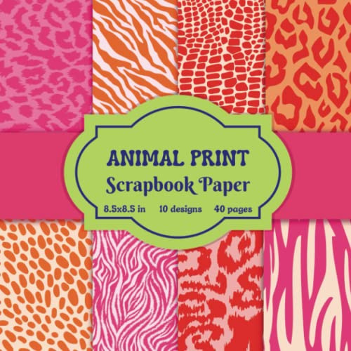 Animal Print Scrapbook Paper: Double Sided Craft Paper for Scrapbooking, Junk Journal, Collage, Decoupage, Card Making, Mixed Media and Many Other Art Craft Projects