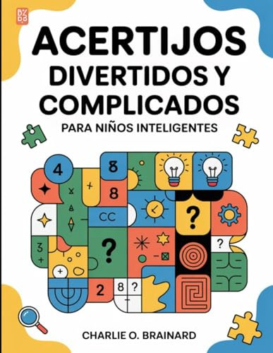 Acertijos divertidos y complicados para niños inteligentes: 500 desafíos de estiramiento cerebral en matemáticas, ciencias, lógica y más para mantener las mentes inteligentes agudas todos los días