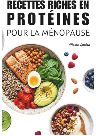Recettes riches en protéines pour la ménopause: + 50 recettes saines et faciles à faire adaptées aux femmes.