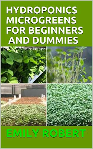 HYDROPONICS MICROGREENS FOR BEGINNERS AND DUMMIES: A Complete Practical Guide to Build Your Own Gardening System