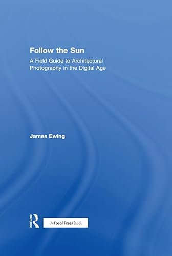 Follow the Sun: A Field Guide to Architectural Photography in the Digital Age