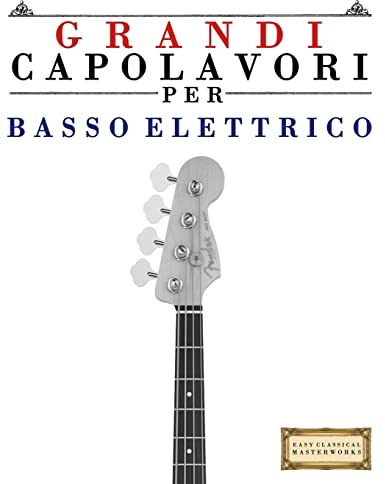Grandi Capolavori per Basso Elettrico: Pezzi facili di Bach, Beethoven, Brahms, Handel, Haydn, Mozart, Schubert, Tchaikovsky, Vivaldi e Wagner