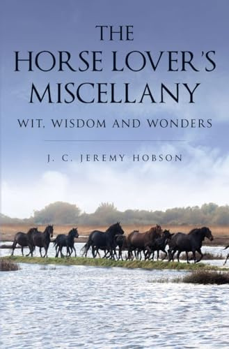 The Horse Lover's Miscellany: Wit, Wisdom and Wonders