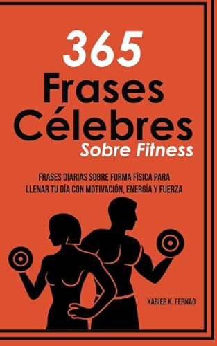 365 Frases célebres sobre fitness: Frases diarias sobre forma física para llenar tu día con motivación, energía y fuerza